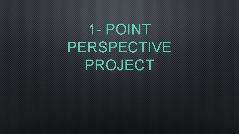 Project Viewpoint 1 Example 1 POINT PERSPECTIVE PROJECT REVIEW FORMS ARE ANGLED