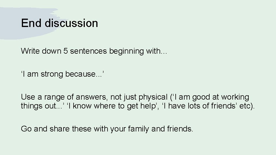 End discussion Write down 5 sentences beginning with… ‘I am strong because. . .