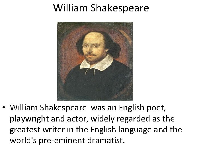 William Shakespeare • William Shakespeare was an English poet, playwright and actor, widely regarded