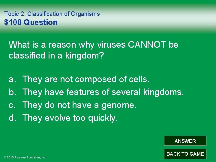 Topic 2: Classification of Organisms $100 Question What is a reason why viruses CANNOT