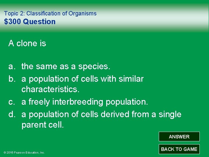 Topic 2: Classification of Organisms $300 Question A clone is a. the same as