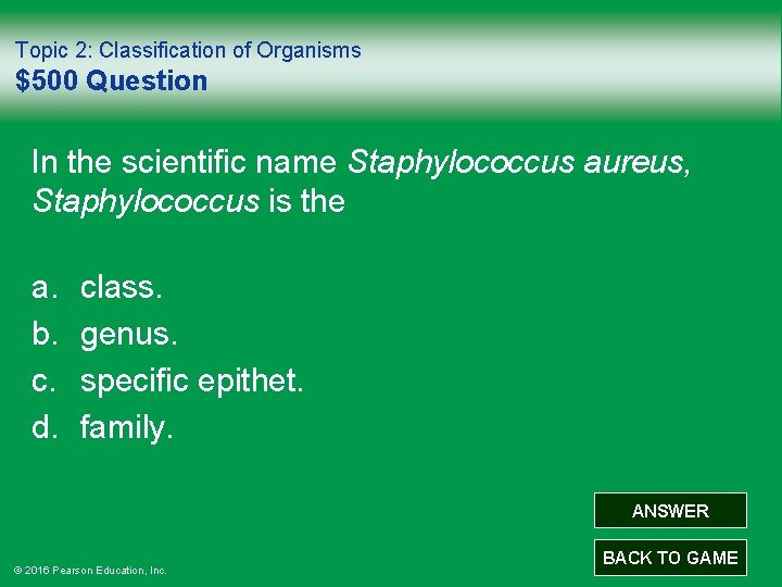Topic 2: Classification of Organisms $500 Question In the scientific name Staphylococcus aureus, Staphylococcus