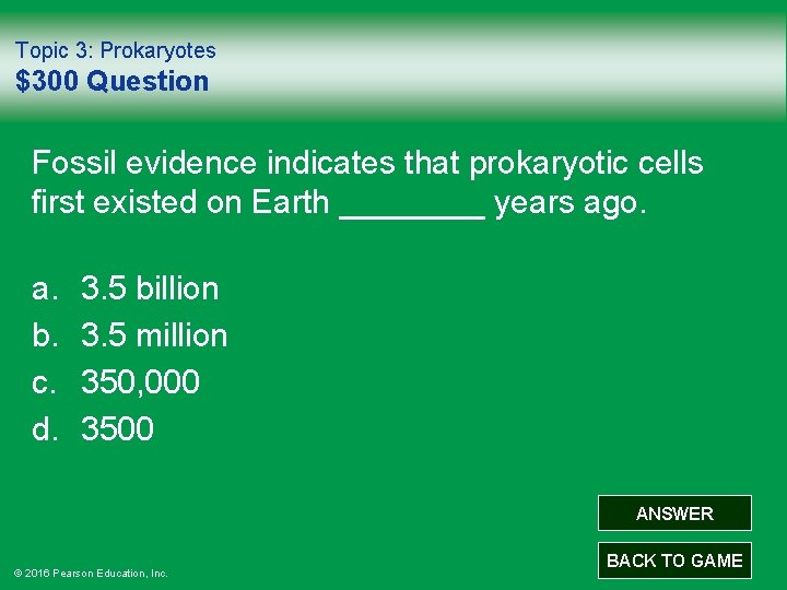 Topic 3: Prokaryotes $300 Question Fossil evidence indicates that prokaryotic cells first existed on