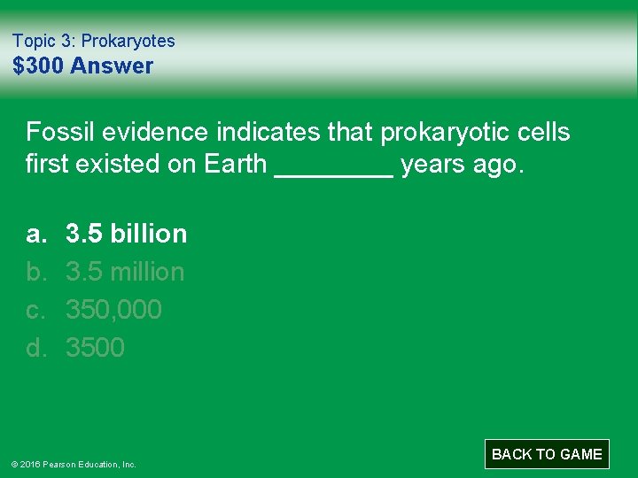 Topic 3: Prokaryotes $300 Answer Fossil evidence indicates that prokaryotic cells first existed on