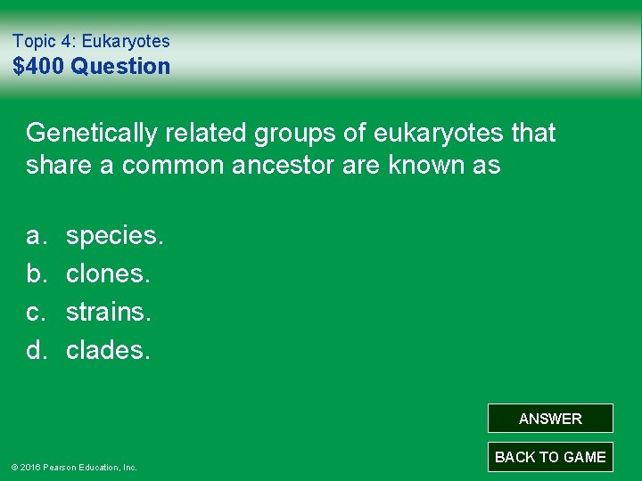 Topic 4: Eukaryotes $400 Question Genetically related groups of eukaryotes that share a common