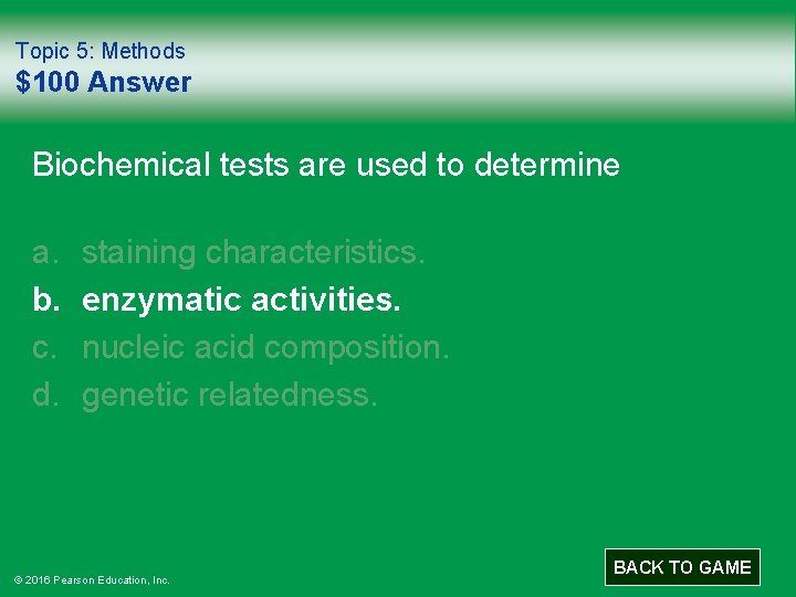 Topic 5: Methods $100 Answer Biochemical tests are used to determine a. b. c.