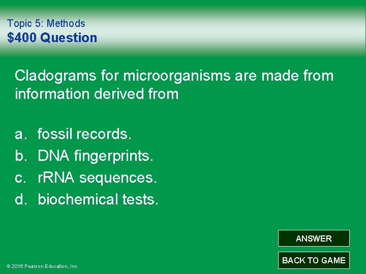 Topic 5: Methods $400 Question Cladograms for microorganisms are made from information derived from