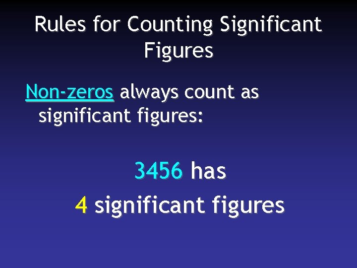 Rules for Counting Significant Figures Non-zeros always count as significant figures: 3456 has 4