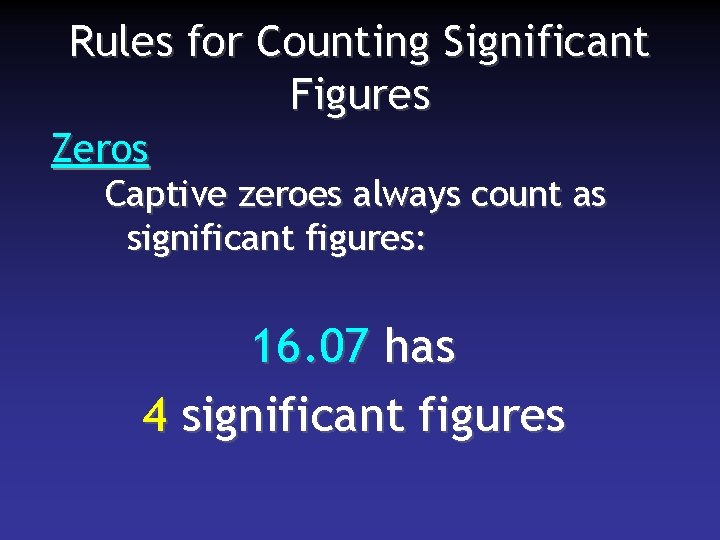 Rules for Counting Significant Figures Zeros Captive zeroes always count as significant figures: 16.