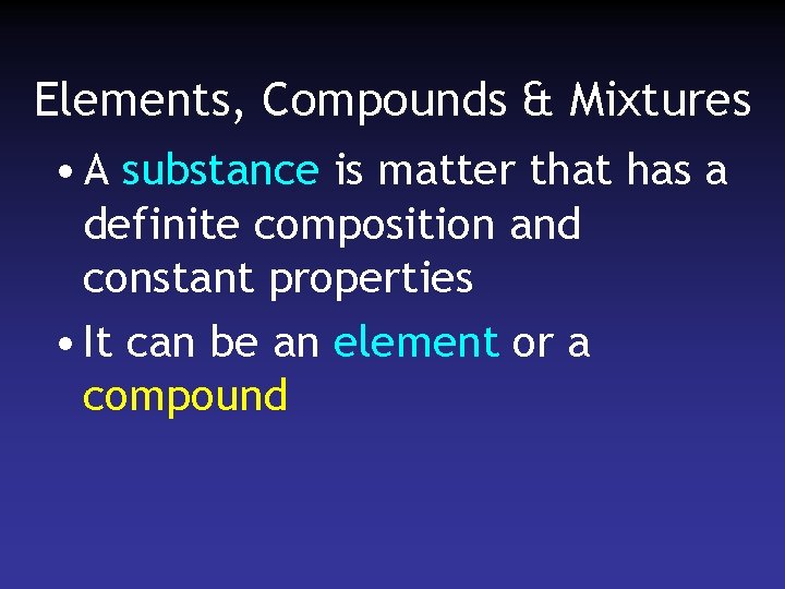 Elements, Compounds & Mixtures • A substance is matter that has a definite composition