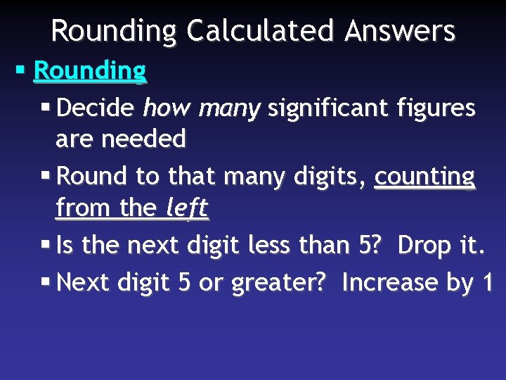 Rounding Calculated Answers § Rounding § Decide how many significant figures are needed §