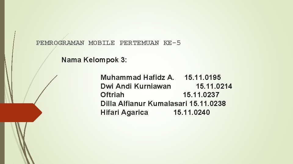 PEMROGRAMAN MOBILE PERTEMUAN KE-5 Nama Kelompok 3: Muhammad Hafidz A. 15. 11. 0195 Dwi