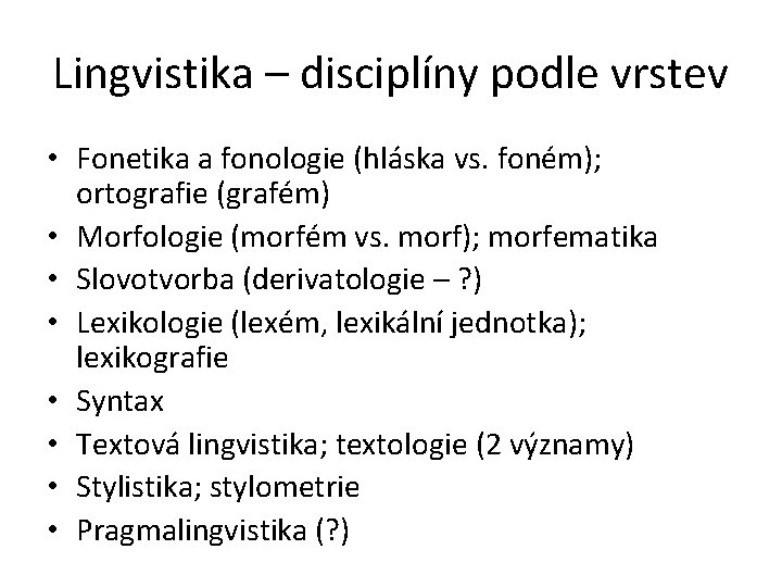 Lingvistika – disciplíny podle vrstev • Fonetika a fonologie (hláska vs. foném); ortografie (grafém)