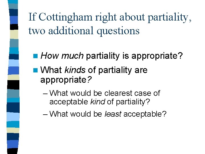 If Cottingham right about partiality, two additional questions n How much partiality is appropriate?