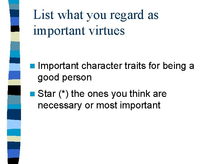 List what you regard as important virtues n Important character traits for being a