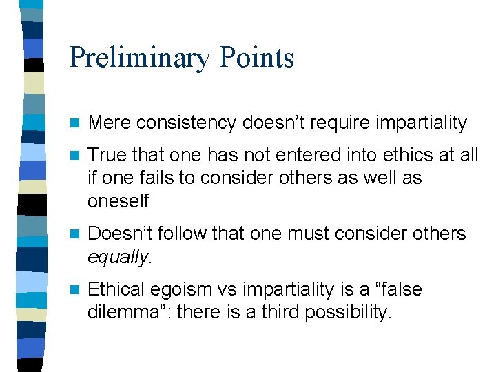 Preliminary Points n Mere consistency doesn’t require impartiality n True that one has not