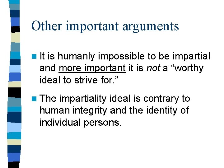 Other important arguments n It is humanly impossible to be impartial and more important