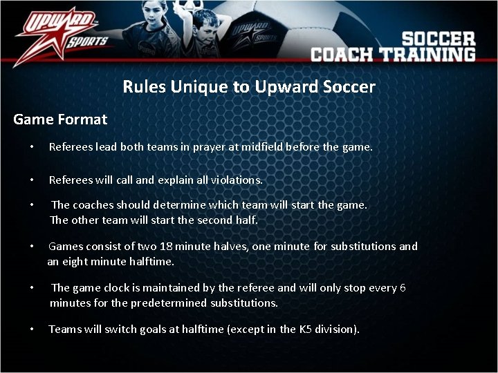 Rules Unique to Upward Soccer Game Format • Referees lead both teams in prayer