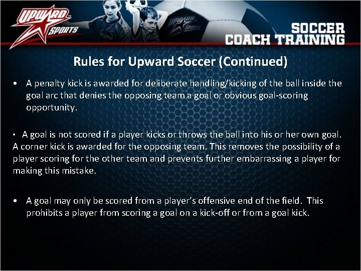 Rules for Upward Soccer (Continued) • A penalty kick is awarded for deliberate handling/kicking