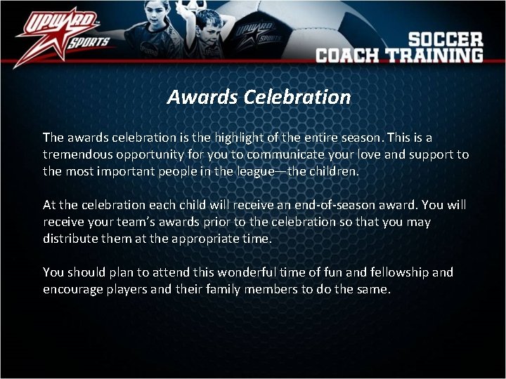 Awards Celebration The awards celebration is the highlight of the entire season. This is