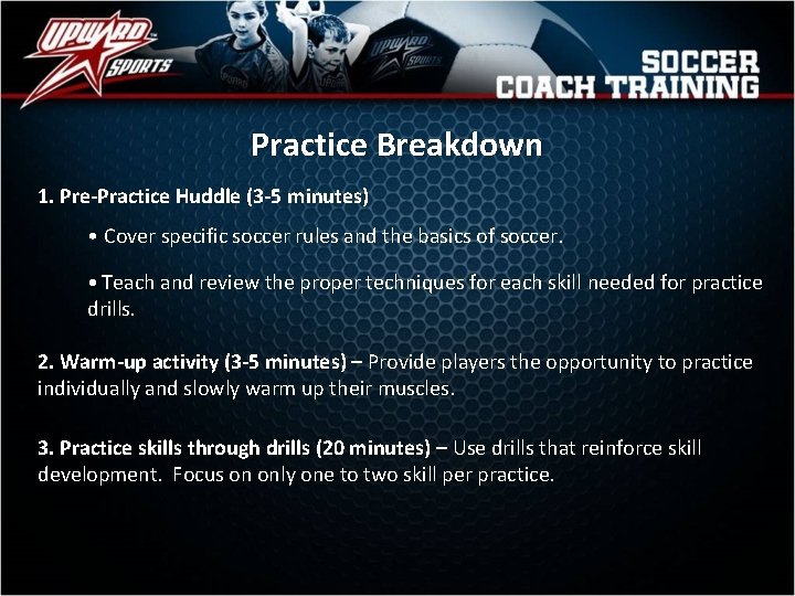Practice Breakdown 1. Pre-Practice Huddle (3 -5 minutes) • Cover specific soccer rules and
