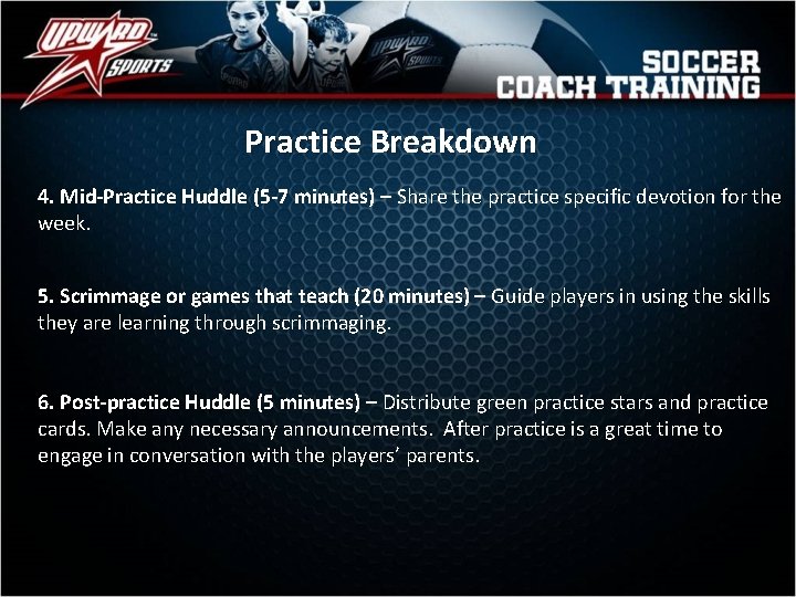 Practice Breakdown 4. Mid-Practice Huddle (5 -7 minutes) – Share the practice specific devotion