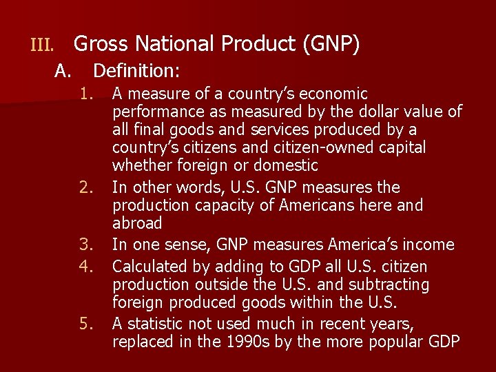 III. A. Gross National Product (GNP) Definition: 1. 2. 3. 4. 5. A measure