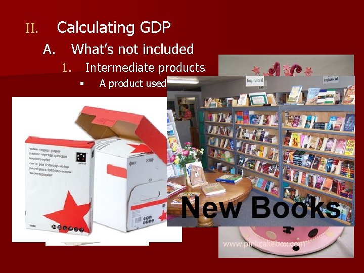 Calculating GDP II. A. What’s not included 1. Intermediate products § A product used