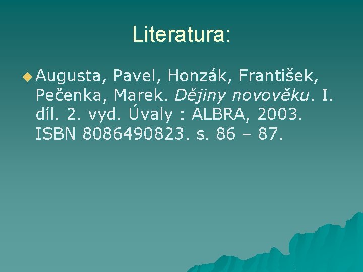 Literatura: u Augusta, Pavel, Honzák, František, Pečenka, Marek. Dějiny novověku. I. díl. 2. vyd.