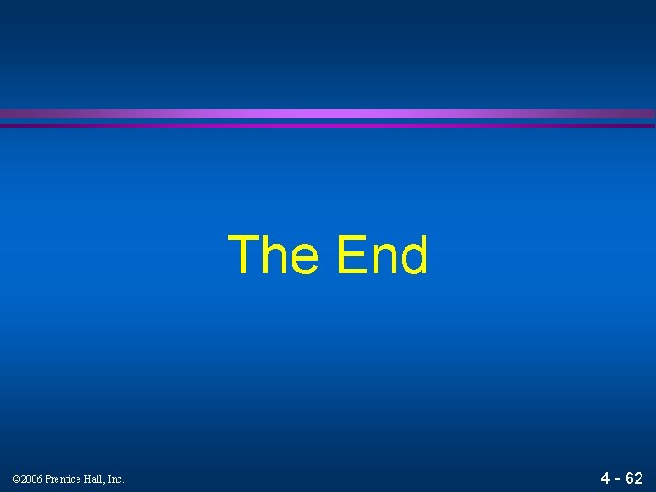 The End © 2006 Prentice Hall, Inc. 4 - 62 