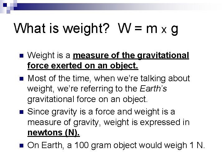 What is weight? W = m x g n n Weight is a measure