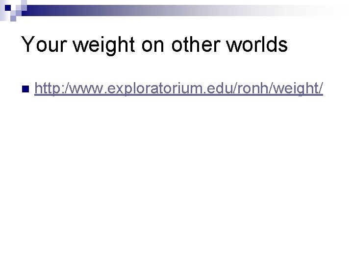 Your weight on other worlds n http: /www. exploratorium. edu/ronh/weight/ 