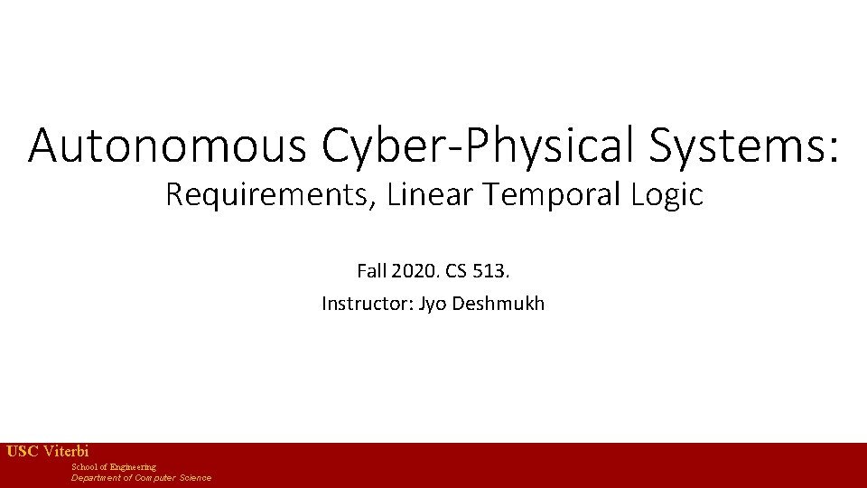 Autonomous Cyber-Physical Systems: Requirements, Linear Temporal Logic Fall 2020. CS 513. Instructor: Jyo Deshmukh
