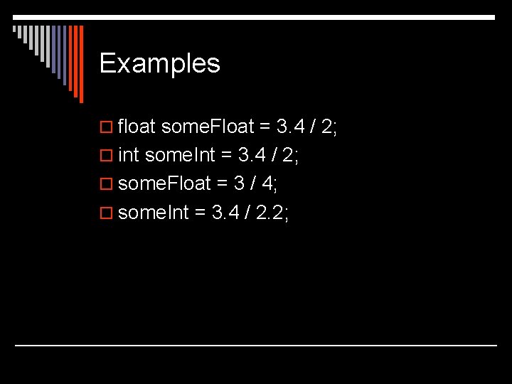 Examples o float some. Float = 3. 4 / 2; o int some. Int Examples o float some. Float = 3. 4 / 2; o int some. Int