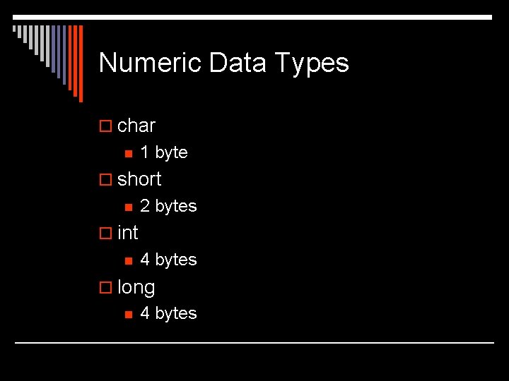 Numeric Data Types o char n 1 byte o short n 2 bytes o Numeric Data Types o char n 1 byte o short n 2 bytes o