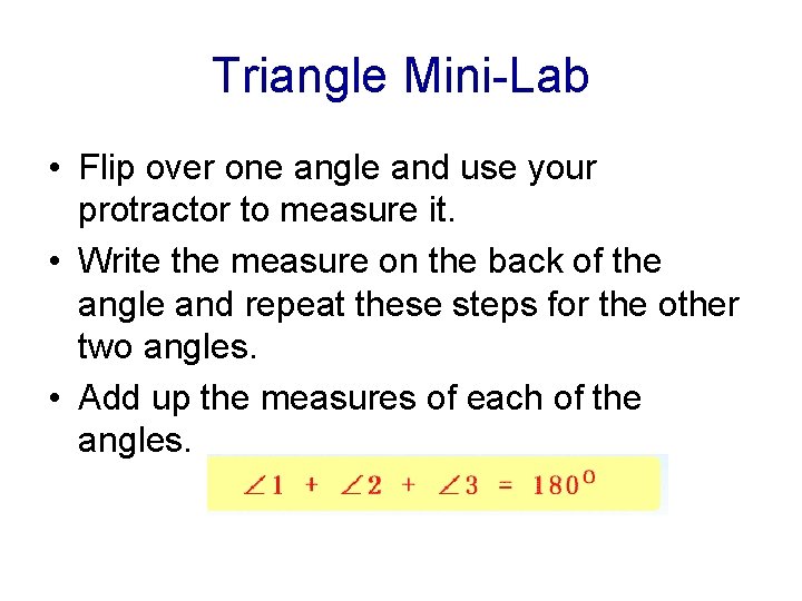 Triangle Mini-Lab • Flip over one angle and use your protractor to measure it.