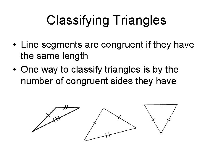 Classifying Triangles • Line segments are congruent if they have the same length •