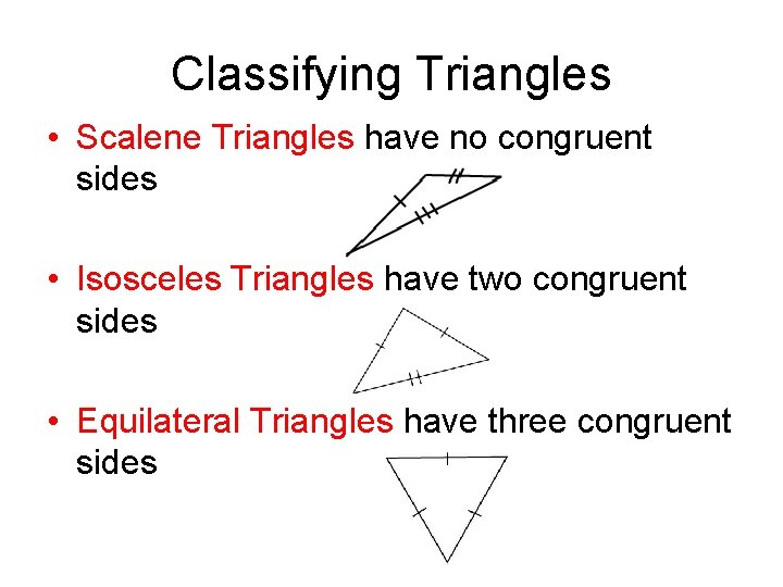 Classifying Triangles • Scalene Triangles have no congruent sides • Isosceles Triangles have two