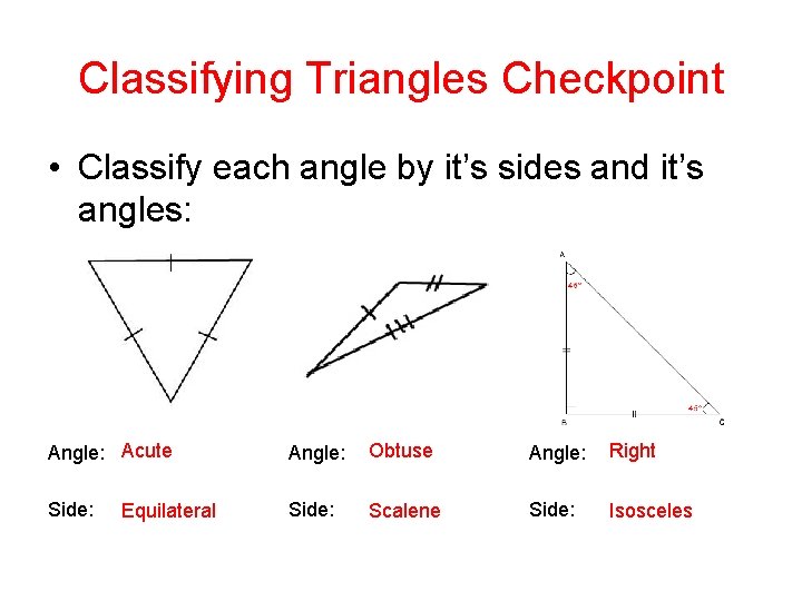 Classifying Triangles Checkpoint • Classify each angle by it’s sides and it’s angles: Angle: