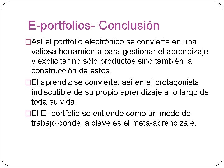 E-portfolios- Conclusión �Así el portfolio electrónico se convierte en una valiosa herramienta para gestionar