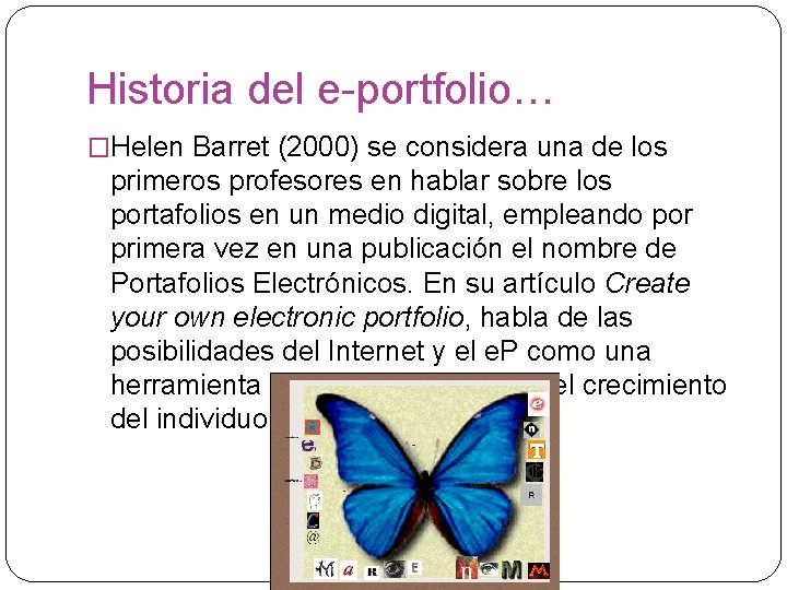 Historia del e-portfolio… �Helen Barret (2000) se considera una de los primeros profesores en