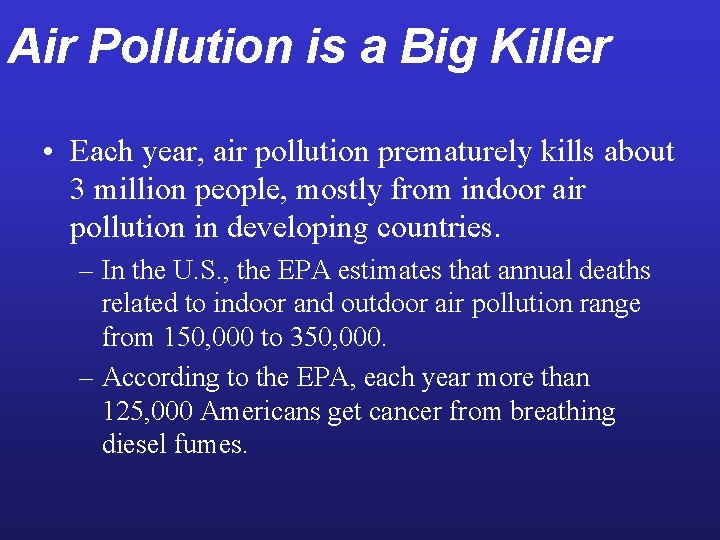 Air Pollution is a Big Killer • Each year, air pollution prematurely kills about