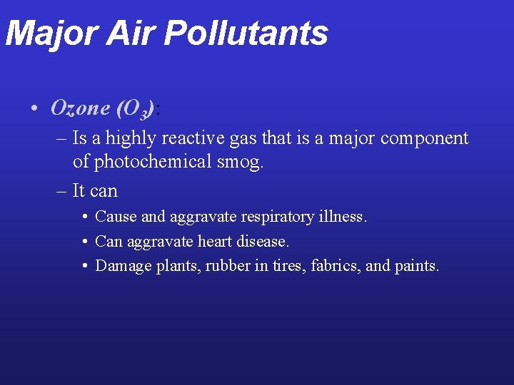Major Air Pollutants • Ozone (O 3): – Is a highly reactive gas that