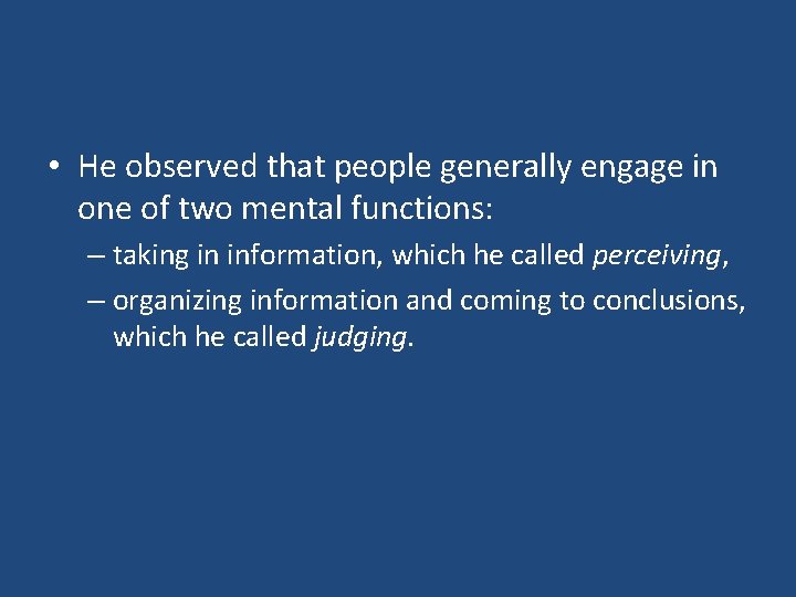  • He observed that people generally engage in one of two mental functions: