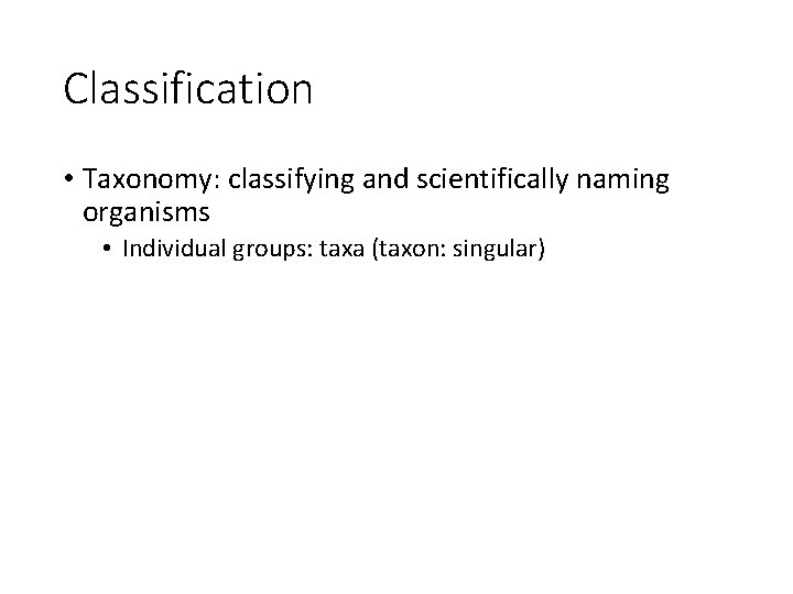 Classification • Taxonomy: classifying and scientifically naming organisms • Individual groups: taxa (taxon: singular)