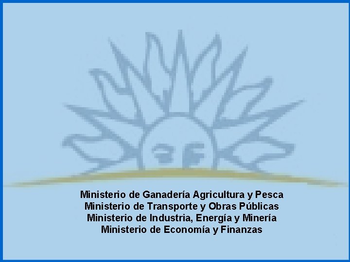 Ministerio de Ganadería Agricultura y Pesca Ministerio de Transporte y Obras Públicas Ministerio de