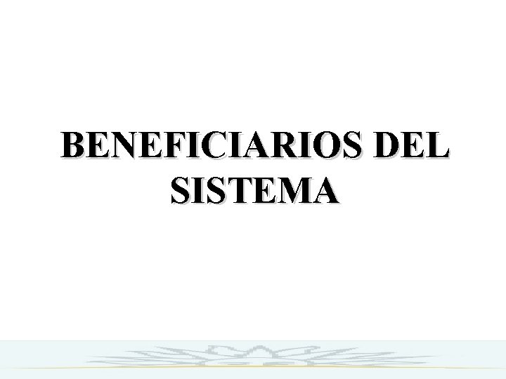 BENEFICIARIOS DEL SISTEMA 