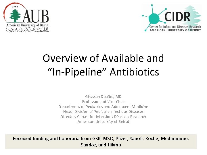 Overview of Available and “In-Pipeline” Antibiotics Ghassan Dbaibo, MD Professor and Vice-Chair Department of