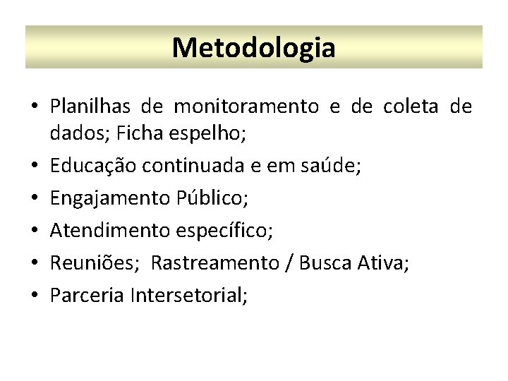 Metodologia • Planilhas de monitoramento e de coleta de dados; Ficha espelho; • Educação