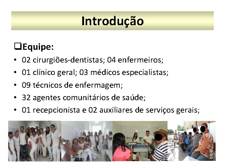 Introdução q. Equipe: • • • 02 cirurgiões-dentistas; 04 enfermeiros; 01 clínico geral; 03